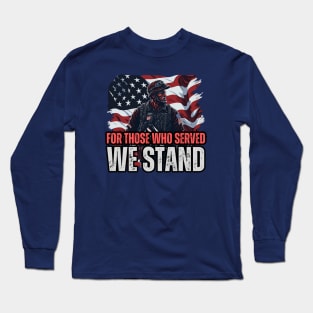 For Those Who Served, We Stand. Awesome Veterans Merch Design Long Sleeve T-Shirt